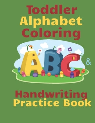 Toddler Alphabet Coloring & Handwriting Practice Book: Kid Writing Notebook, ABC Handwriting Workbook, Ages 3-5 Write, Color Draw & Learn My ABC, Pres Paperback Independently Published