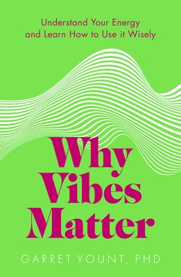 Why Vibes Matter: Understand Your Energy and Learn How to Use It Wisely by Yount, Garret