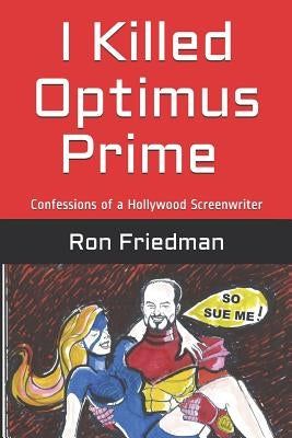 I Killed Optimus Prime: How One Man Single-Handedly Destroyed the World's Most Formidable Transformer... and Lived to Tell the Tale. Paperback Independently Published