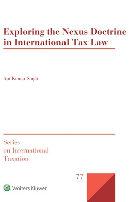 Exploring the Nexus Doctrine In International Tax Law by Singh, Ajit Kumar