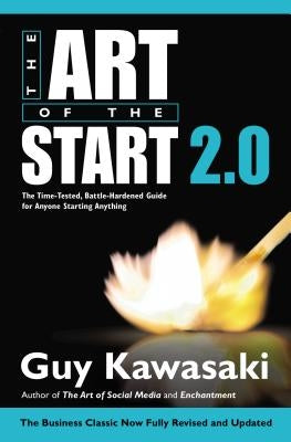 The Art of the Start 2.0: The Time-Tested, Battle-Hardened Guide for Anyone Starting Anything by Kawasaki, Guy