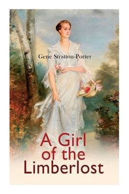 A Girl of the Limberlost: Romance Novel by Stratton-Porter, Gene