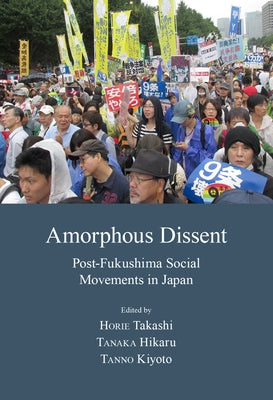 Amorphous Dissent: Post-Fukushima Social Movements in Japan by Kinoshita, Chigaya