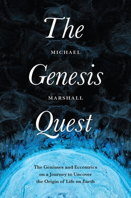 The Genesis Quest: The Geniuses and Eccentrics on a Journey to Uncover the Origin of Life on Earth by Marshall, Michael