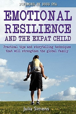 Emotional Resilience and the Expat Child: Practical Storytelling Techniques That Will Strengthen the Global Family by Simens, Julia