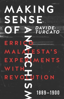 Making Sense of Anarchism: Errico Malatesta's Experiments with Revolution, 1889-1900 Paperback AK Press