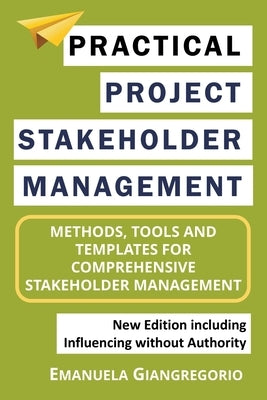 Practical Project Stakeholder Management: Methods, Tools and Templates for Comprehensive Stakeholder Management Paperback Emanuela Giangregorio