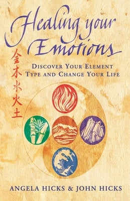 Healing Your Emotions: Discover your five element type and change your life by Hicks, Angela