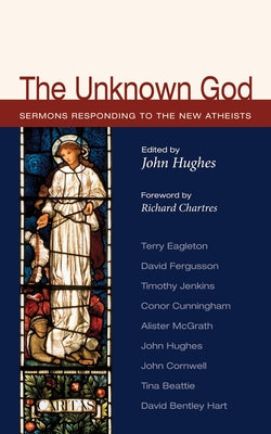 The Unknown God: Sermons Responding to the New Atheists Paperback Cascade Books
