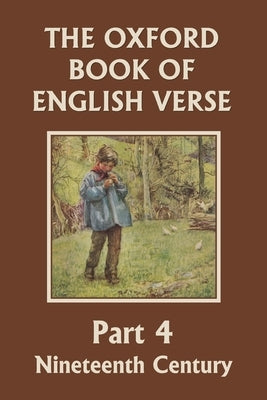 The Oxford Book of English Verse, Part 4: Nineteenth Century (Yesterday's Classics) Paperback Yesterday's Classics