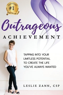 Outrageous Achievement: Tapping Into Your Limitless Potential To Create The Life You've Always Wanted by Zann, Leslie