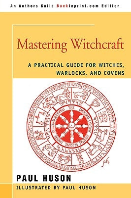 Mastering Witchcraft: A Practical Guide for Witches, Warlocks, and Covens by Huson, Paul A.