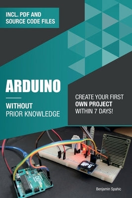 Arduino Without Prior Knowledge: Create your own first project within 7 days Paperback Independently Published