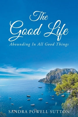 The Good Life: Abounding In All Good Things Paperback Christian Faith