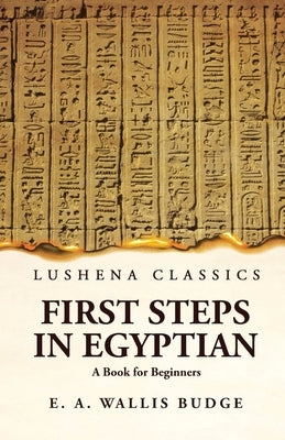 First Steps in Egyptian A Book for Beginners Paperback Lushena Books