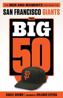 The Big 50: San Francisco Giants: The Men and Moments That Made the San Francisco Giants by Brown, Daniel