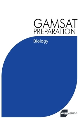 GAMSAT Preparation Biology: Efficient Methods, Detailed Techniques, Proven Strategies, and GAMSAT Style Questions by Tan, Michael