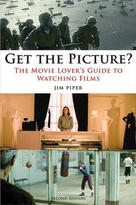 Get the Picture?: The Movie Lover's Guide to Watching Films by Piper, Jim