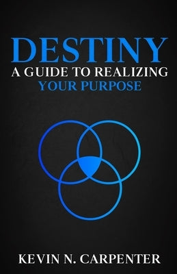 Destiny: a Guide to Realizing Your Purpose Paperback Kevlay LLC