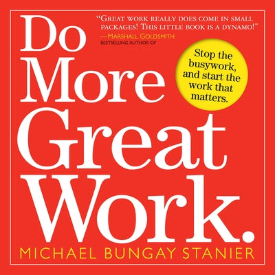 Do More Great Work: Stop the Busywork, and Start the Work That Matters. Paperback Workman Publishing
