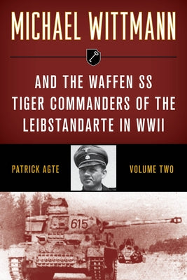 Michael Wittmann & the Waffen SS Tiger Commanders of the Leibstandarte in WWII, Volume 2, 2021 Edition Paperback Stackpole Books