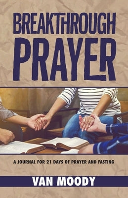 Breakthrough Prayer: A Journal for 21 Days of Prayer and Fasting by Moody, Van