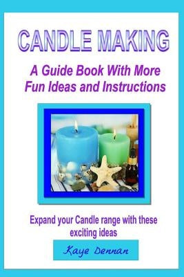 Candle Making: A Guide Book with More Fun Ideas and Instructions by Dennan, Kaye