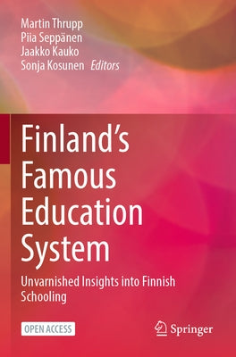 Finland's Famous Education System: Unvarnished Insights Into Finnish Schooling by Thrupp, Martin