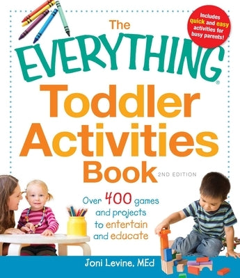 The Everything Toddler Activities Book: Over 400 Games and Projects to Entertain and Educate by Levine, Joni