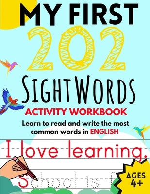 My First 202 Sight Words Activity Workbook: Top 202 English Sight Words for Kids Learning to Read and Write Learn to Read and Write the Most Common Wo Paperback Independently Published