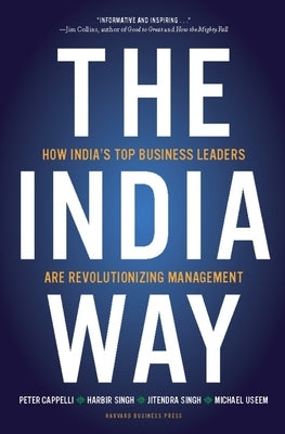 The India Way: How India's Top Business Leaders Are Revolutionizing Management by Cappelli, Peter