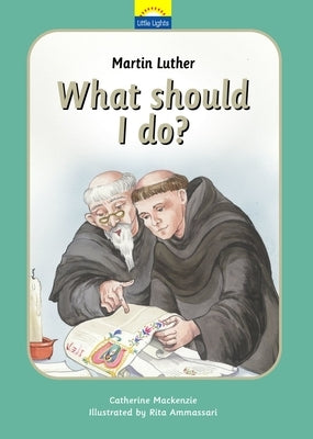 Martin Luther: What Should I Do? by MacKenzie, Catherine