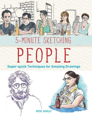5-Minute Sketching -- People: Super-Quick Techniques for Amazing Drawings by Scully, Pete
