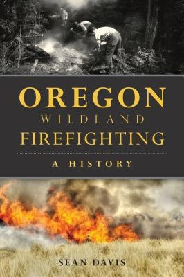 Oregon Wildland Firefighting: A History Paperback History Press