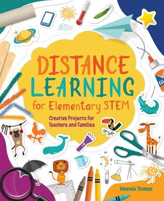 Distance Learning for Elementary Stem: Creative Projects for Teachers and Families by Thomas, Amanda