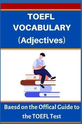 TOEFL VOCABULARY (Adjectives): Based on the Official Guide to the TOEFL Test by Mustafaoglu, A.