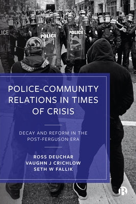 Police-Community Relations in Times of Crisis: Decay and Reform in the Post-Ferguson Era by Deuchar, Ross