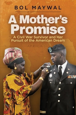 A Mother's Promise: A Civil War Survivor and Her Pursuit of the American Dream by Maywal, Bol