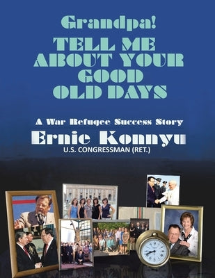 Grandpa! Tell Me About Your Good Old Days: A War Refugee Success Story Paperback Xlibris Us