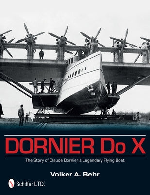 Dornier Do X: The Story of Claude Dornier's Legendary Flying Boat by Behr, Volker A.