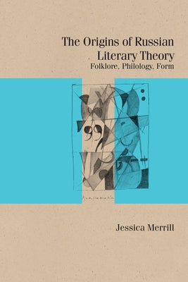 The Origins of Russian Literary Theory: Folklore, Philology, Form by Merrill, Jessica