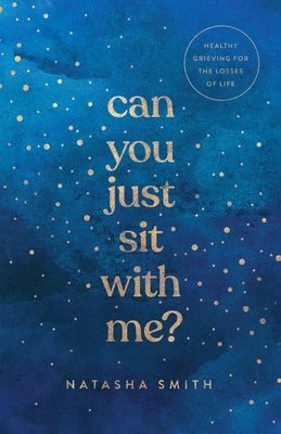 Can You Just Sit with Me?: Healthy Grieving for the Losses of Life by Smith, Natasha