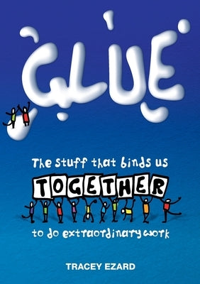 Glue: The Stuff That Binds Us Together to do Extraordinary Work Paperback Tracey Ezard Pty Ltd