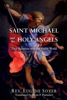 Saint Michael and the Holy Angels: Their Relations with the Visible World by Soyer, Eugène