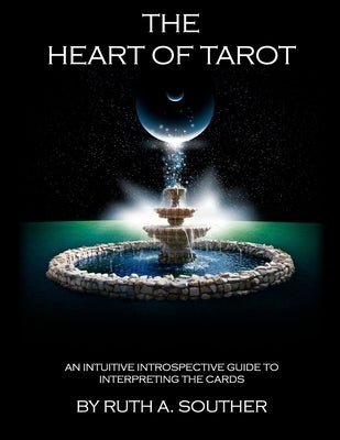 The Heart of Tarot: An Intuitive Introspective Guide to Interpreting the Cards by Souther, Ruth