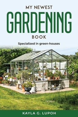 My Newest Gardening Book: Specialized in green-houses Paperback Kayla G. Lupoh