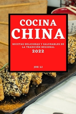 Cocina China 2022: Recetas Deliciosas Y Saludables de la Tradición Regional by Li, Joe