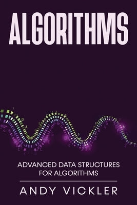 Algorithms: Advanced Data Structures for Algorithms by Vickler, Andy