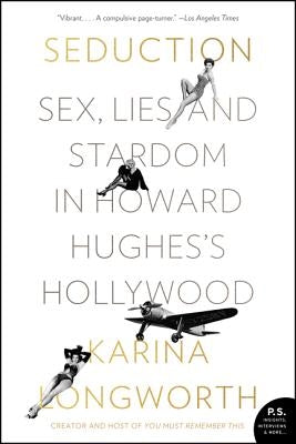 Seduction: Sex, Lies, and Stardom in Howard Hughes's Hollywood by Longworth, Karina