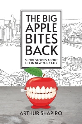 The Big Apple Bites Back: Short Stories About Life In New York City by Shapiro, Arthur